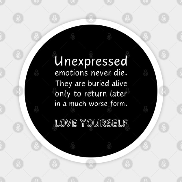 Unexpressed emotions never die. They are burried alive only to return later in a much worse form. LOVE YOURSELF Magnet by UnCoverDesign